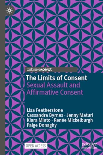 The Limits of Consent: Sexual Assault and Affirmative Consent (Palgrave Socio-Legal Studies)