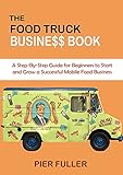  The Food Truck Business Book: A Step-By-Step Guide for Beginners to Start and Grow a Successful Mobile Food Business (English Edition)