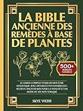  La Bible Ancienne des Remèdes à Base de Plantes: Le Guide Complet pour un Bien-Être Holistique avec des Recettes Naturelles  Secrets Ancestraux pour la Vitalité et un Mode de Vie Non Toxique