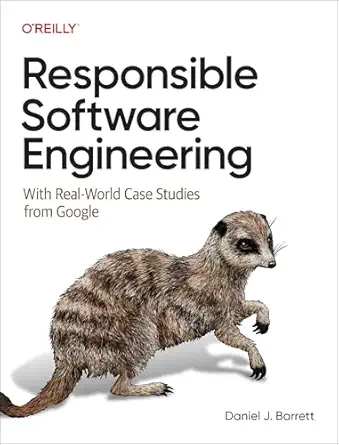 Responsible Software Engineering: With Real-World Case Studies from Google-Wow! eBook