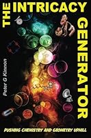 The Intricacy Generator: Pushing Chemistry and Geometry Uphill. 0958287627 Book Cover