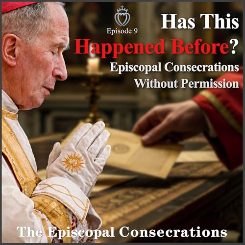 Has This Happened Before? Consecrations without Permission - Episcopal Consecrations #9