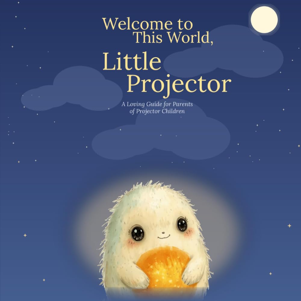 Welcome to This World, Little Projector: A Loving Guide for Parents of Projector Children – Human Design Gift Book for Birth