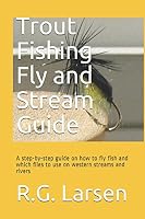 Trout Fishing Fly and Stream Guide: A step-by-step guide on how to fly fish and which flies to use on western streams and rivers 1980246017 Book Cover