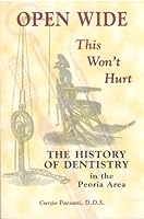 Open Wide. This Won't Hurt: The History of Dentistry in the Peoria Area 0970221304 Book Cover