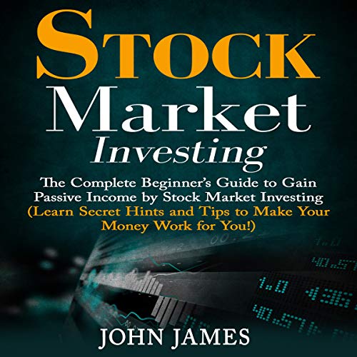 Stock Market Investing: The Complete Beginner&amp;rsquo;s Guide to Gain Passive Income by Stock Market Investing by John James episode artwork