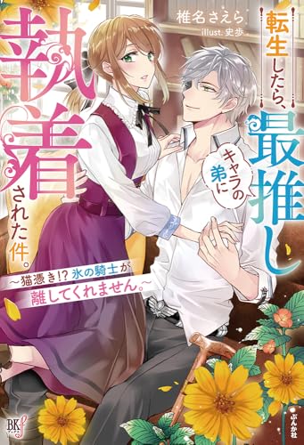 転生したら、最推しキャラの弟に執着された件。~猫憑き!?氷の騎士が離してくれません。~ (BKブックスf) 転生したら、最推しキャラの弟に執着された件。~猫憑き!?氷の騎士が離してくれません。~ (BKブックスf)