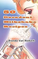 50 Decadent Milkshake Recipes 1505673720 Book Cover