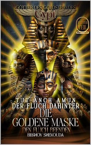 TUTANCHAMUN: Der Fluch dahinter – DIE goldene Maske – Den Fluch beenden: Der letzte Widerstand gegen den Fluch eines zeitlosen Pharaos: Liebe, Opfer und … (Gypt: Die Götter des Goldenen Sandes 3)