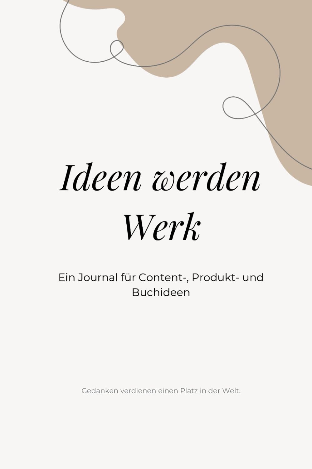 Ideen werden Werk: Von der Idee zur umsetzbaren Strategie für Content, Produkte & Bücher (Mein Werk. Mein Weg.)
