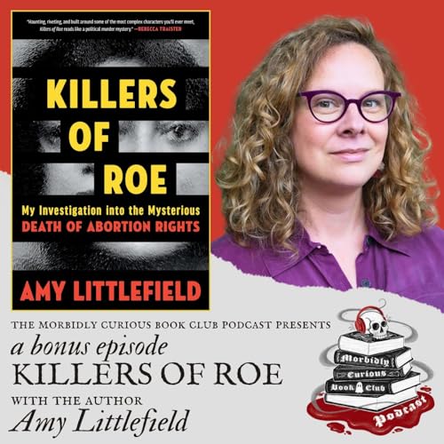 (Bonus) Killers of Roe: My Investigation into the Mysterious Death of Abortion Rights with the author Amy Littlefield