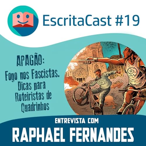 #019 - Apag&atilde;o - Fogo nos Fascistas e Dicas para Roteiristas de Quadrinhos com Raphael Fernandes - Escritacast - Dicas para Escritores