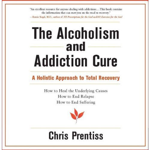 The Alcoholism and Addiction Cure: A Holistic Approach to Total Recovery