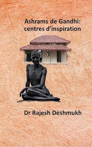 Ashrams de Gandhi : centres d'inspiration (French Edition)
