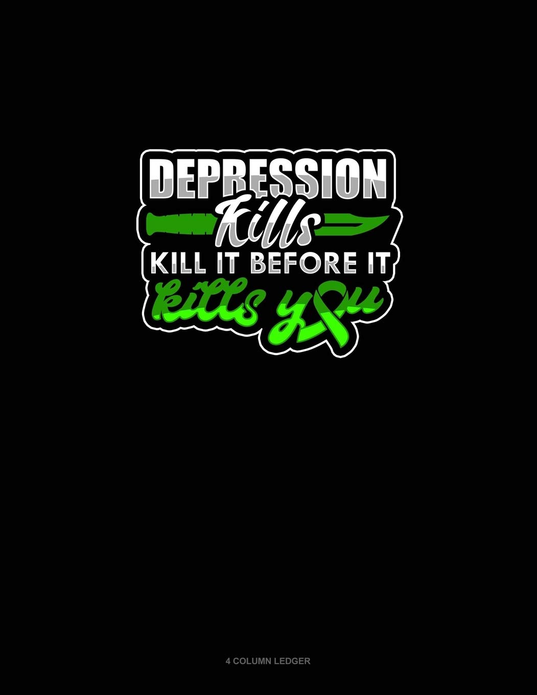 Depression Kills Kill It Before It Kills You: 4 Column Ledger