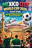  MEXICO CITY WORLD CUP 2026 TRAVEL GUIDE: Game-Day Planning, Transportation Tips, and City Adventure (English Edition)