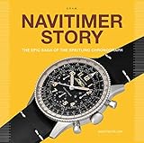  Navitimer Story: The Epic Saga of The Breitling Chronograph (Watch Stories Collection)