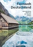  Fernweh Deutschland: Naturparadiese direkt vor der Haustür erleben: Naturparadiese direkt vor der Haustr erleben