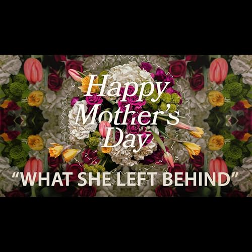 Happy Mother's Day 26 - What She Left Behind
