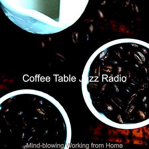 Mindblowing Working from Home by Coffee Table Jazz Radio on Amazon