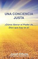 UNA CONCIENCIA JUSTA: ¡Cómo liberar el poder de Dios en ti! (Spanish Edition) 1795003227 Book Cover
