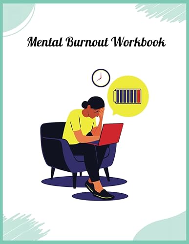 Mental Burnout Workbook: Effective Recovery Strategies, Stress Management Techniques, and Self-Care Exercises for Restoring Balance and Well-being