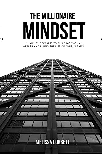 The Millionaire Mindset: Unlock the Secrets to Building Massive Wealth