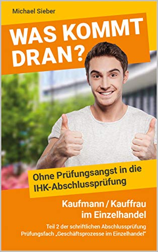 Was Kommt Dran Ohne Prufungsangst In Die Ihk Abschlussprufung Kaufmann Frau Im Einzelhandel Teil 2 Der Schriftlichen Abschlussprufung Geschaftsprozesse Im Einzelhandel Ebook Sieber Michael Amazon De Kindle Shop Was Kommt Dran Ohne Prufungsangst In Die Ihk Abschlussprufung Kaufmann Frau Im Einzelhandel Teil 2 Der Schriftlichen Abschlussprufung Geschaftsprozesse Im Einzelhandel Ebook Sieber Michael Amazon De Kindle Shop