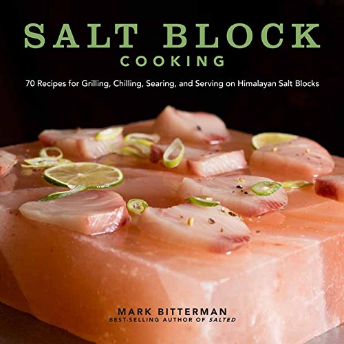 Salt Block Cooking: 70 Recipes for Grilling, Chilling, Searing, and Serving on Himalayan