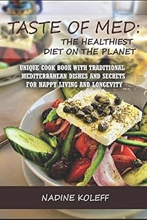 Taste of Med: The Healthiest Diet on The Planet: Unique cook book with traditional Mediterranean dishes and secrets for happy living and longevity