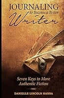 Journaling to Become a Better Writer: Seven Keys to More Authentic Fiction 1512153745 Book Cover
