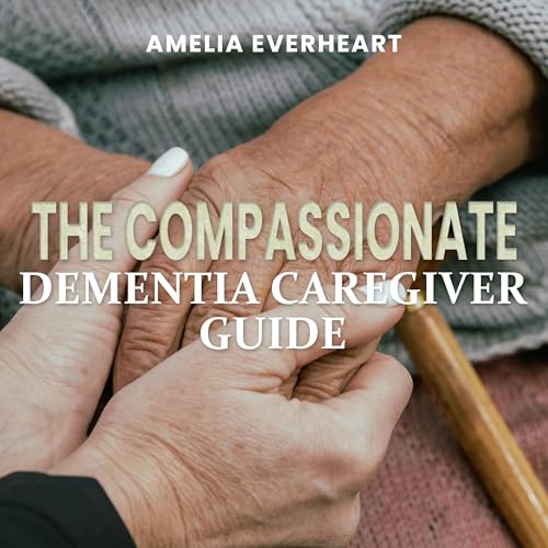 The Compassionate Dementia Caregiver Guide by Amelia Everheart episode artwork