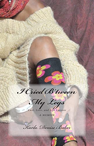 I Cried B'tween My Legs: Lust, Love, and Life Lessons