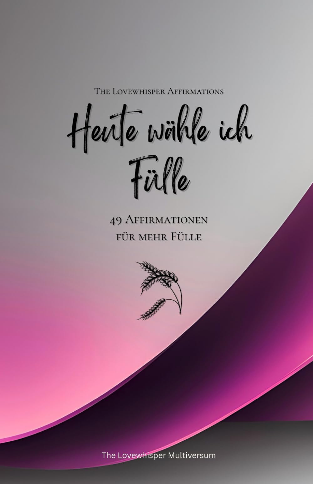 Heute wähle ich Fülle: 49 Affirmationen für mehr Fülle, Achtsamkeit, Wachstum, magenta (Leben in Achtsamkeit)