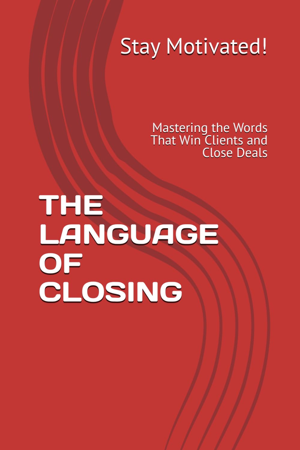THE LANGUAGE OF CLOSING: Mastering the Words That Win Clients and Close Deals (The Art of Selling & Negotiating Series)