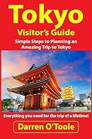 Tokyo Visitor's Guide: Simple Steps to Planning an Amazing Trip to Tokyo 1514370433 Book Cover