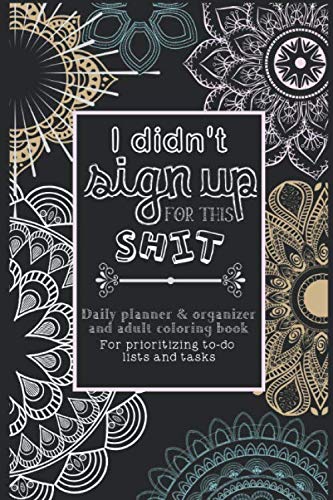 Daily Planner & Organizer and Adult Coloring Book (I didn't sign up for this sh*t): For prioritizing to-do lists and tasks