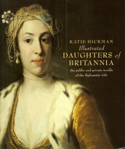 Illustrated Daughters of Britannia the public and private worlds of the diplomatic wife