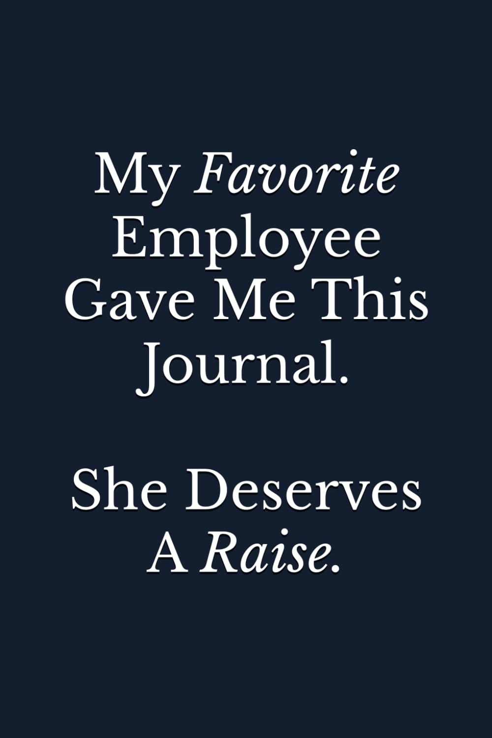 My Favorite Employee Gave Me This Journal, She Deserves A Raise: Blank Lined Boss Journal Notebook (Funny Office Journals, Funny Boss Journals, Funny