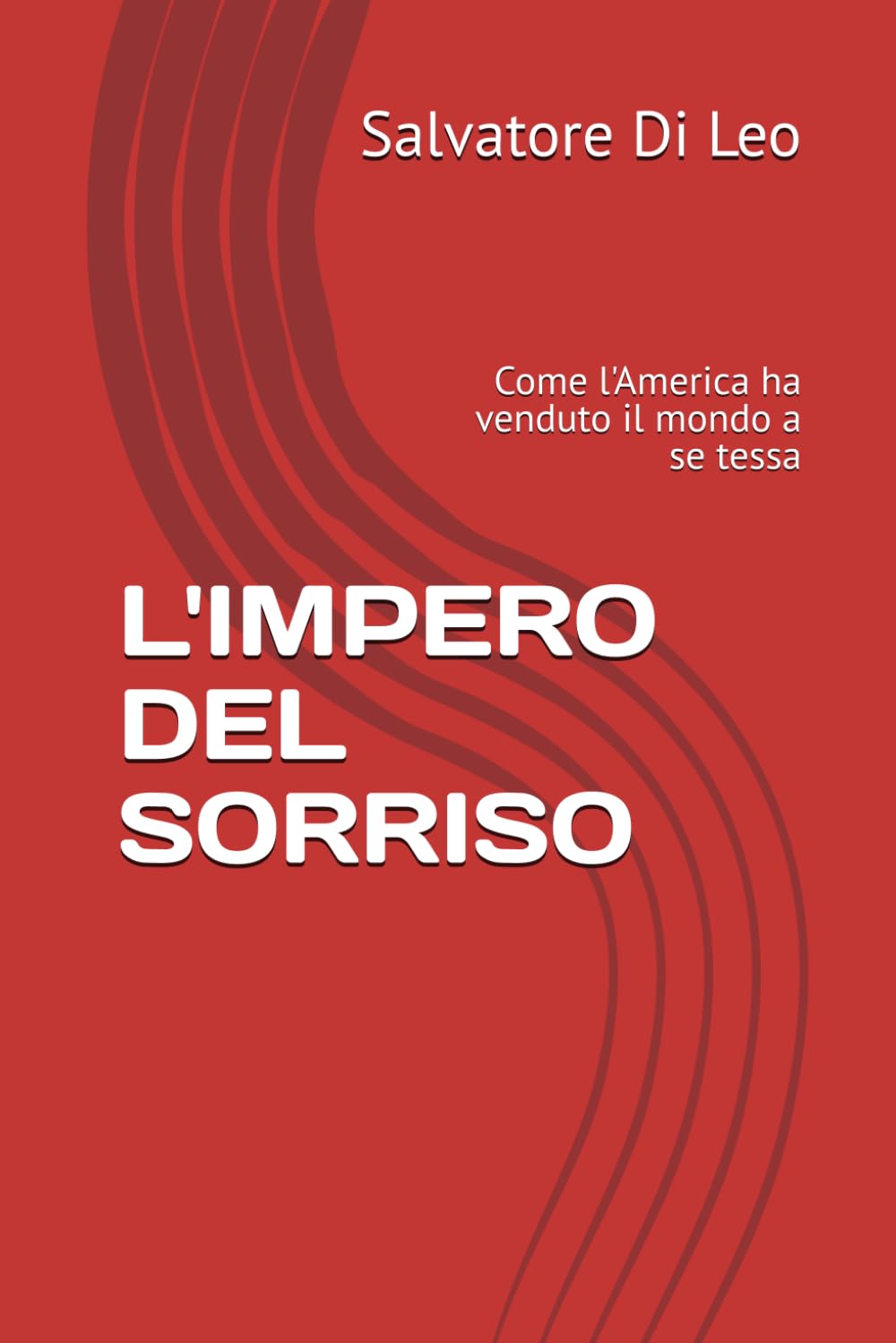 L'IMPERO DEL SORRISO: Come l'America ha venduto il mondo a se tessa