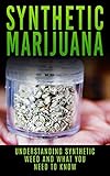 Synthetic Marijuana: Understanding Synthetic Weed And What You Need to Know (Synthetic Cannabis, k2, Spice, Fake Weed)