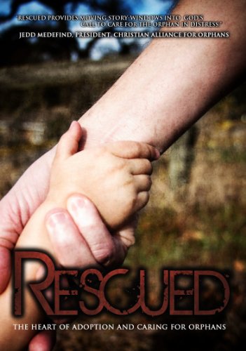 Rescued: The Heart of Adoption and Caring for Orphans