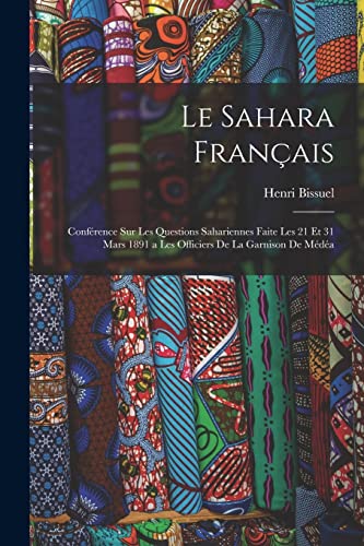 Le Sahara Français: Conférence Sur Les Questions Sahariennes Faite Les 21 Et 31 Mars 1891 a Les Officiers De La Garnison De Médéa (French Edition)