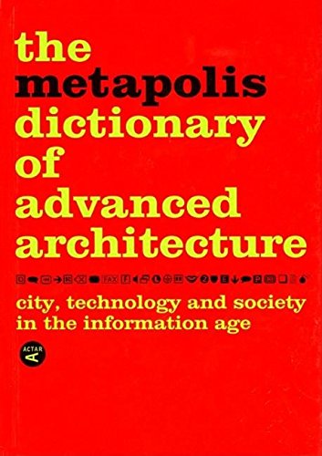 The Metapolis Dictionary of Advanced Architecture: City, Technology and Society in the Information A