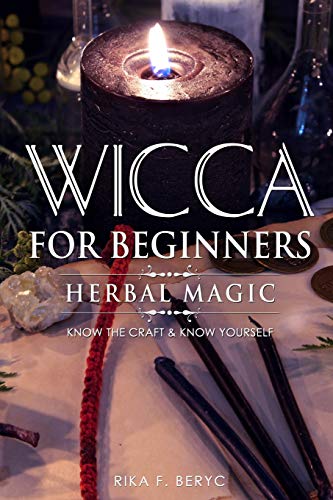 WICCA FOR BEGINNERS: HERBAL MAGIC List of plants & herbs used in magick. Magickal baths, oils and teas. Know the Craft & know yourself