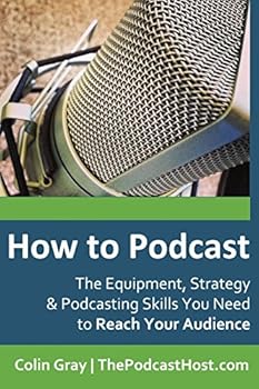 Paperback How to Podcast: The Equipment, Strategy & Podcasting Skills You Need to Reach Your Audience: The book to guide you from Novice Podcast Book