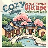 Cozy Days in the Korean Village coloring book: Bold and Easy, Simple and Relaxing Designs Featuring Korean Houses, Landscapes, Trees, Girls in Korean ... Things and Much More (Bold and Easy Coloring)