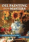 Oil Painting with the Masters: Essential Techniques from Today's Top Artists