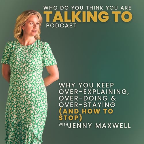 68. Why You Keep Over-Explaining, Over-Doing and Over-Staying (and how to stop)