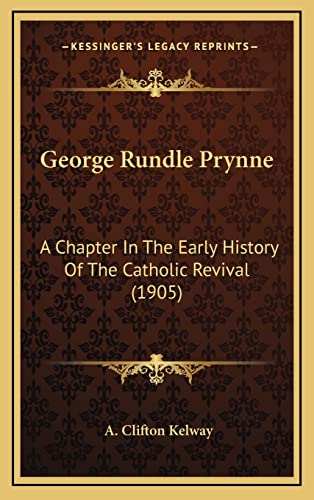 George Rundle Prynne: A Chapter In The Early History Of The Catholic Revival (1905)